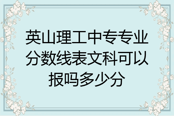 英山理工中专专业分数线表文科可以报吗多少分