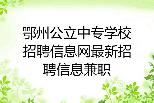 鄂州公立中专学校招聘信息网最新招聘信息兼职
