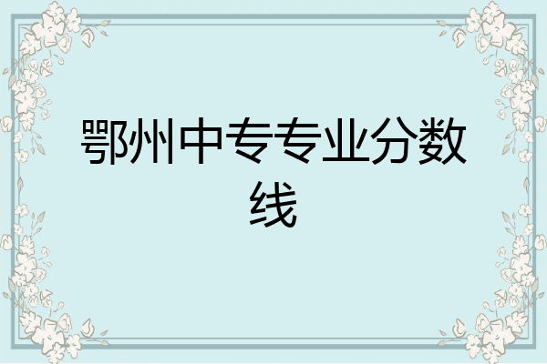 鄂州中专专业分数线