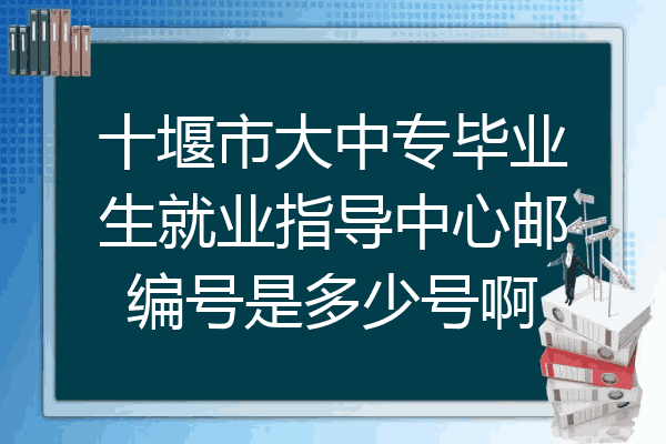十堰市大中专毕业生就业指导中心邮编号是多少号啊