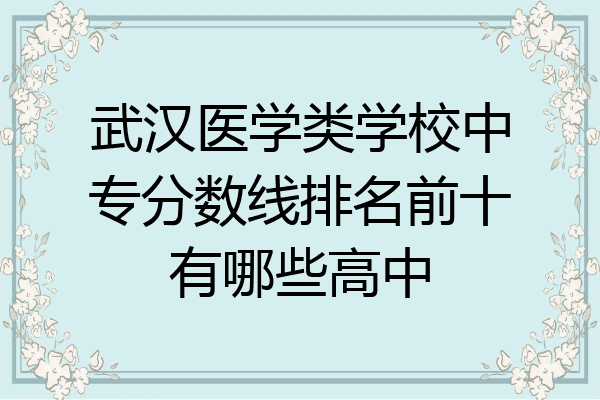 武汉医学类学校中专分数线排名前十有哪些高中