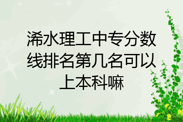浠水理工中专分数线排名第几名可以上本科嘛