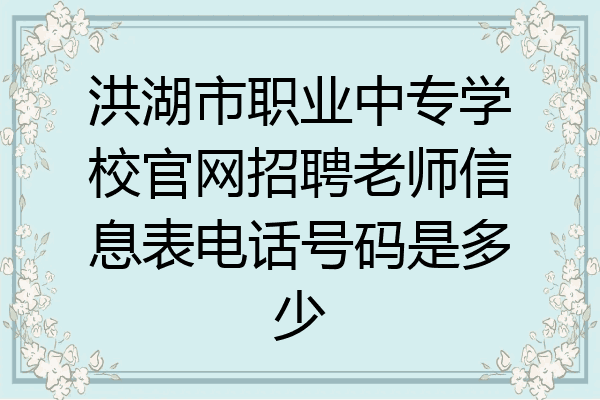 洪湖市职业中专学校官网招聘老师信息表电话号码是多少