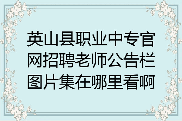 英山县职业中专官网招聘老师公告栏图片集在哪里看啊