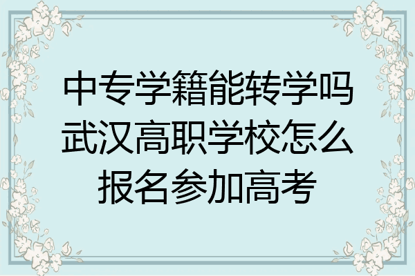 中专学籍能转学吗武汉高职学校怎么报名参加高考