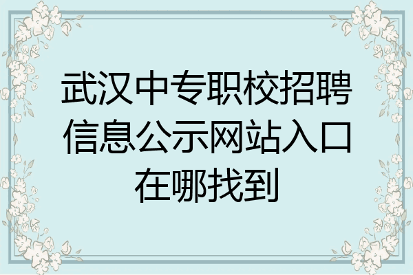 武汉中专职校招聘信息公示网站入口在哪找到