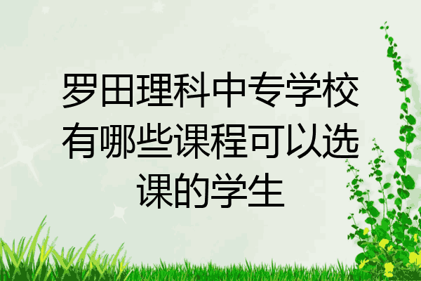 罗田理科中专学校有哪些课程可以选课的学生