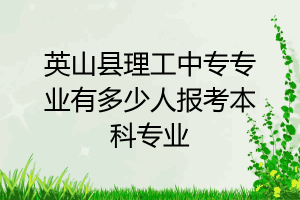 英山县理工中专专业有多少人报考本科专业