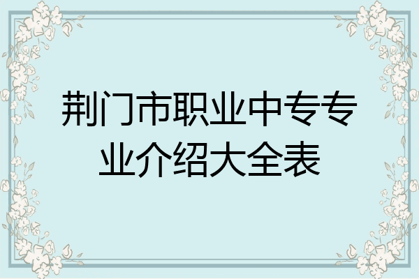 荆门市职业中专专业介绍大全表