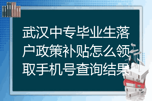 武汉中专毕业生落户政策补贴怎么领取手机号查询结果