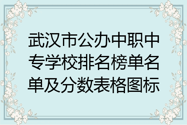 武汉市公办中职中专学校排名榜单名单及分数表格图标