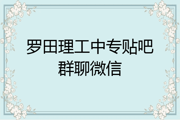 罗田理工中专贴吧群聊微信