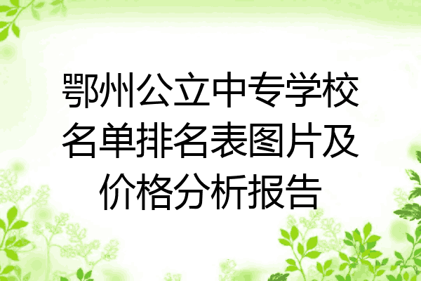 鄂州公立中专学校名单排名表图片及价格分析报告