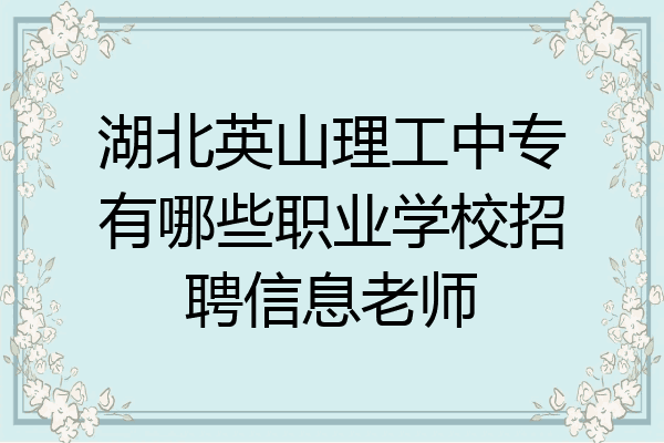 湖北英山理工中专有哪些职业学校招聘信息老师