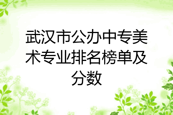 武汉市公办中专美术专业排名榜单及分数