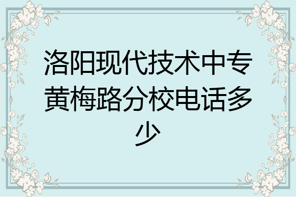 洛阳现代技术中专黄梅路分校电话多少