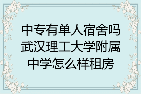 中专有单人宿舍吗武汉理工大学附属中学怎么样租房