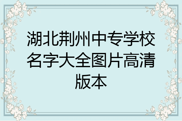 湖北荆州中专学校名字大全图片高清版本