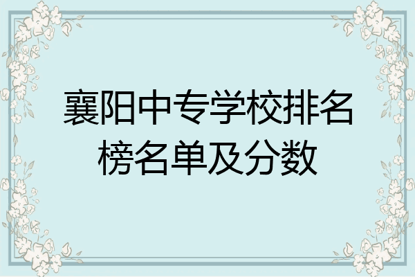 襄阳中专学校排名榜名单及分数