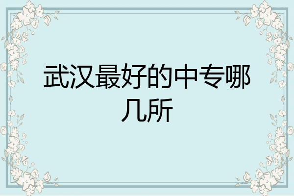 武汉最好的中专哪几所