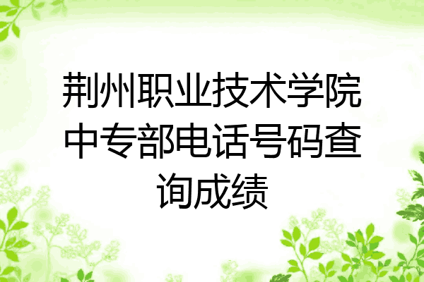 荆州职业技术学院中专部电话号码查询成绩