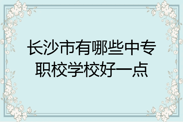 长沙市有哪些中专职校学校好一点