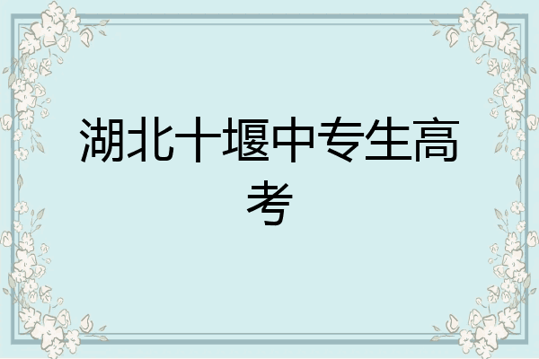 湖北十堰中专生高考