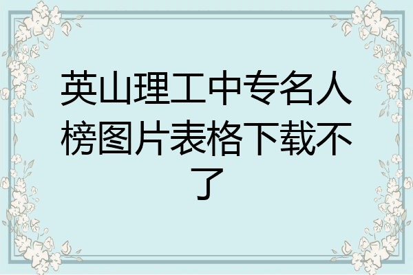 英山理工中专名人榜图片表格下载不了