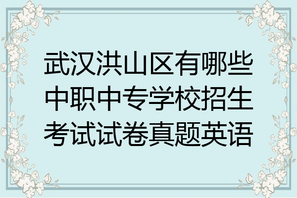 武汉洪山区有哪些中职中专学校招生考试试卷真题英语