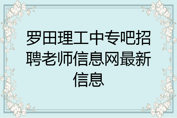 罗田理工中专吧招聘老师信息网最新信息