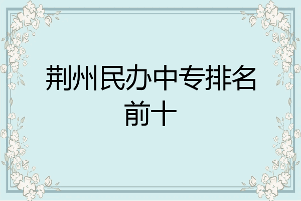 荆州民办中专排名前十