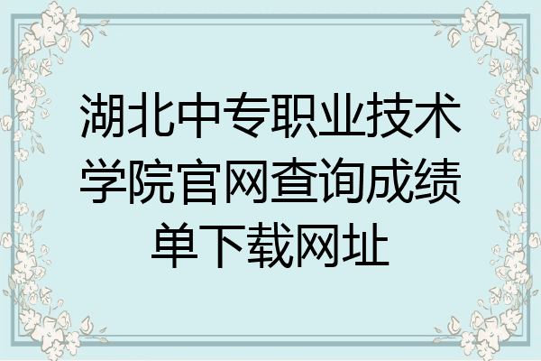 湖北中专职业技术学院官网查询成绩单下载网址