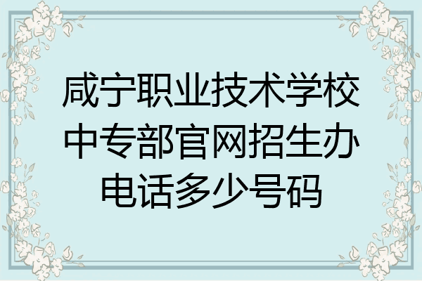 咸宁职业技术学校中专部官网招生办电话多少号码