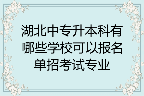 湖北中专升本科有哪些学校可以报名单招考试专业
