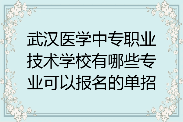 武汉医学中专职业技术学校有哪些专业可以报名的单招