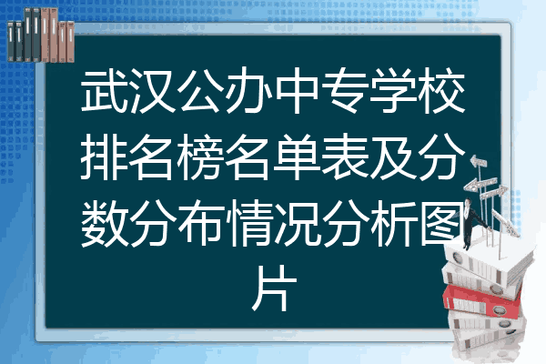 武汉公办中专学校排名榜名单表及分数分布情况分析图片