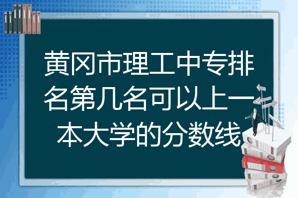 黄冈市理工中专排名第几名可以上一本大学的分数线