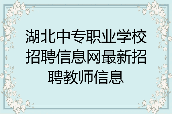 湖北中专职业学校招聘信息网最新招聘教师信息