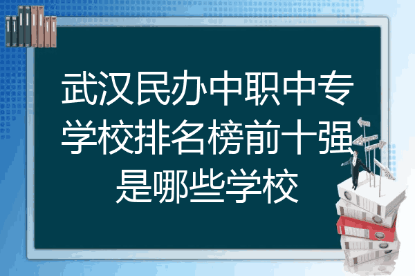 武汉民办中职中专学校排名榜前十强是哪些学校