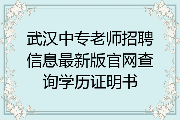 武汉中专老师招聘信息最新版官网查询学历证明书