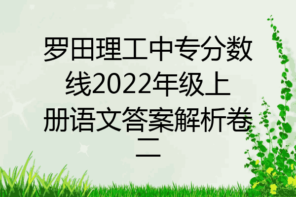 罗田理工中专分数线2022年级上册语文答案解析卷二