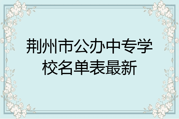 荆州市公办中专学校名单表最新