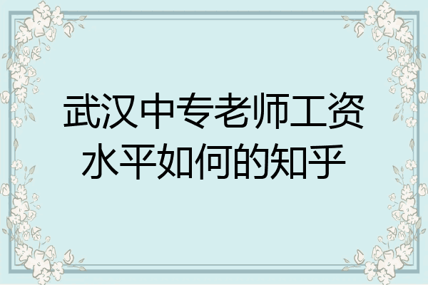 武汉中专老师工资水平如何的知乎