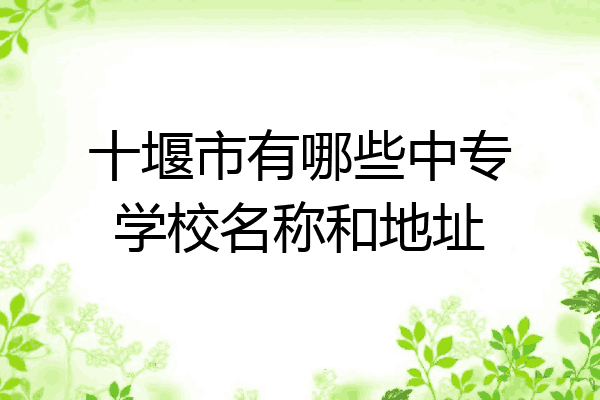 十堰市有哪些中专学校名称和地址