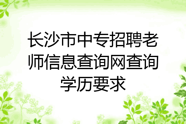 长沙市中专招聘老师信息查询网查询学历要求