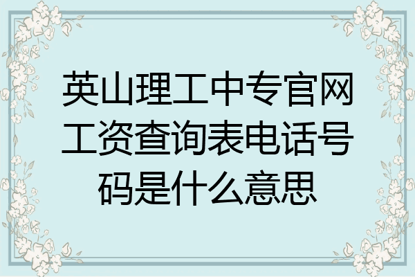 英山理工中专官网工资查询表电话号码是什么意思