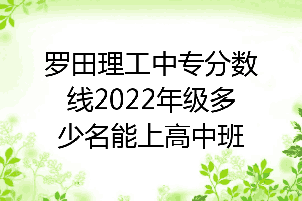 罗田理工中专分数线2022年级多少名能上高中班