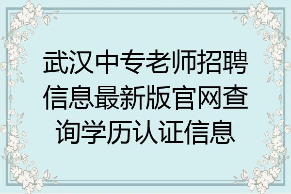 武汉中专老师招聘信息最新版官网查询学历认证信息