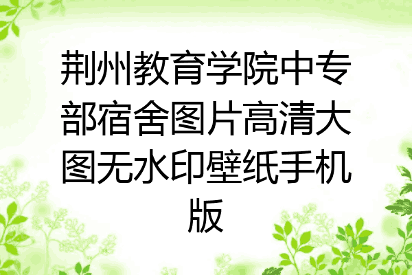 荆州教育学院中专部宿舍图片高清大图无水印壁纸手机版