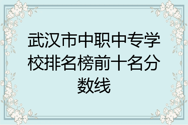 武汉市中职中专学校排名榜前十名分数线